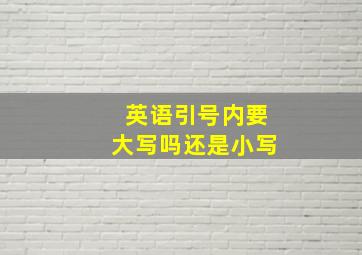 英语引号内要大写吗还是小写