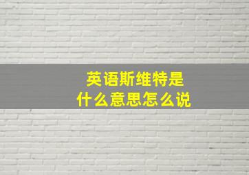 英语斯维特是什么意思怎么说