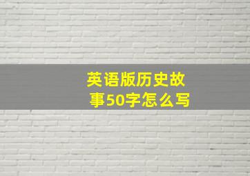 英语版历史故事50字怎么写