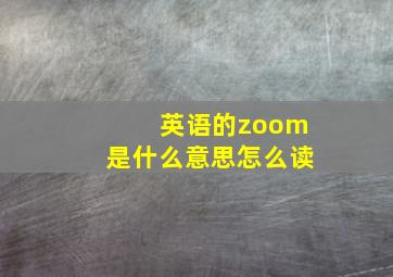 英语的zoom是什么意思怎么读