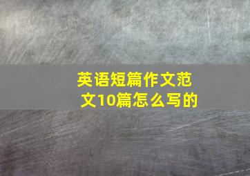 英语短篇作文范文10篇怎么写的