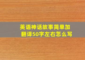 英语神话故事简单加翻译50字左右怎么写