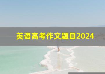 英语高考作文题目2024