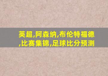 英超,阿森纳,布伦特福德,比赛集锦,足球比分预测