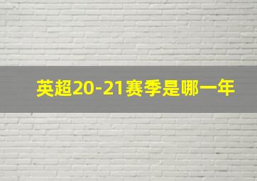 英超20-21赛季是哪一年