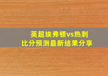 英超埃弗顿vs热刺比分预测最新结果分享