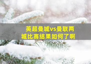 英超曼城vs曼联两城比赛结果如何了啊