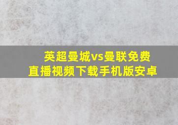 英超曼城vs曼联免费直播视频下载手机版安卓