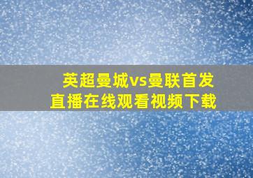 英超曼城vs曼联首发直播在线观看视频下载