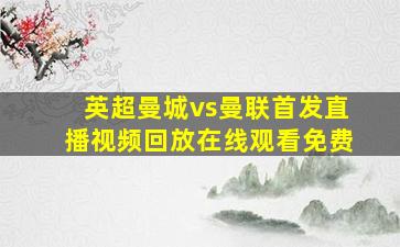 英超曼城vs曼联首发直播视频回放在线观看免费