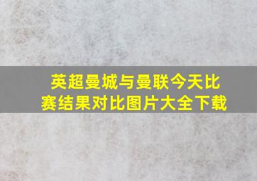 英超曼城与曼联今天比赛结果对比图片大全下载