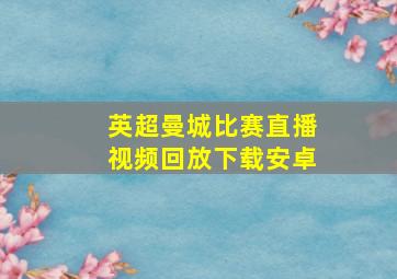 英超曼城比赛直播视频回放下载安卓