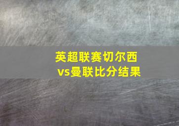 英超联赛切尔西vs曼联比分结果