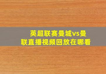 英超联赛曼城vs曼联直播视频回放在哪看