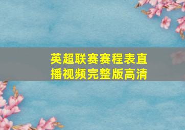 英超联赛赛程表直播视频完整版高清