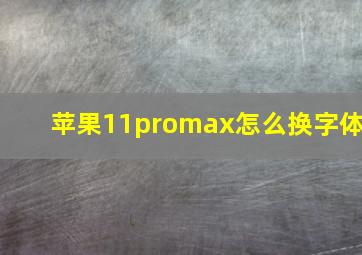 苹果11promax怎么换字体