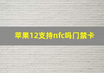 苹果12支持nfc吗门禁卡