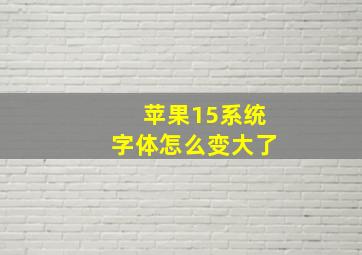 苹果15系统字体怎么变大了