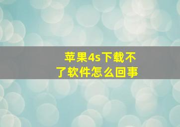 苹果4s下载不了软件怎么回事