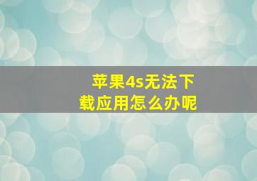 苹果4s无法下载应用怎么办呢