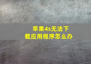 苹果4s无法下载应用程序怎么办