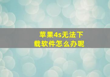 苹果4s无法下载软件怎么办呢