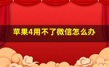 苹果4用不了微信怎么办