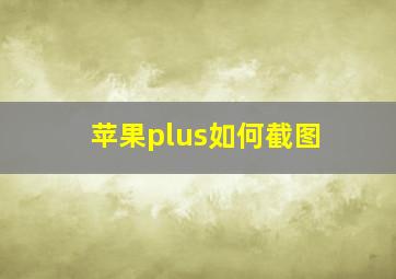 苹果plus如何截图