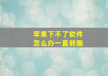 苹果下不了软件怎么办一直转圈