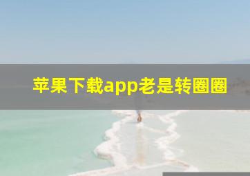 苹果下载app老是转圈圈