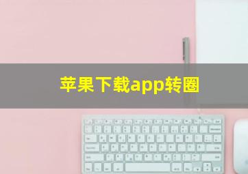 苹果下载app转圈