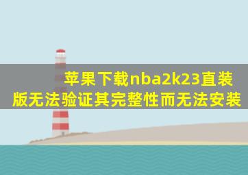 苹果下载nba2k23直装版无法验证其完整性而无法安装