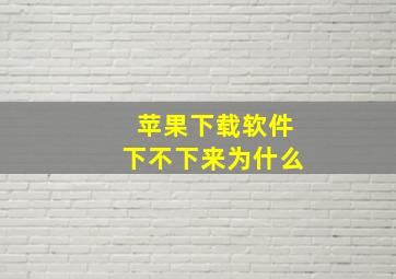 苹果下载软件下不下来为什么