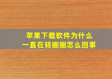 苹果下载软件为什么一直在转圈圈怎么回事