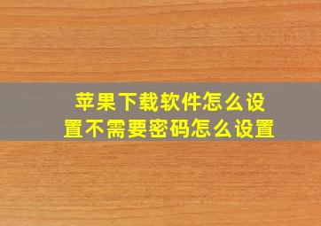 苹果下载软件怎么设置不需要密码怎么设置