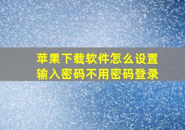 苹果下载软件怎么设置输入密码不用密码登录