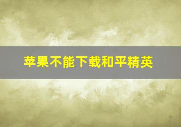 苹果不能下载和平精英