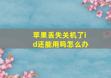 苹果丢失关机了id还能用吗怎么办