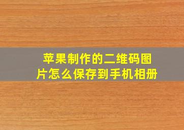 苹果制作的二维码图片怎么保存到手机相册