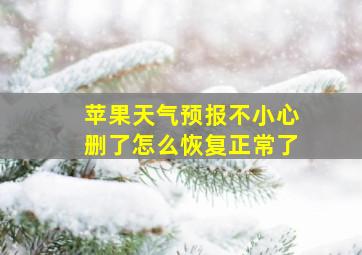 苹果天气预报不小心删了怎么恢复正常了