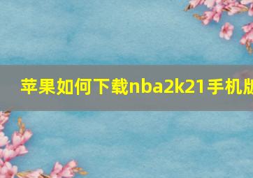 苹果如何下载nba2k21手机版