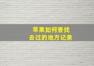 苹果如何查找去过的地方记录