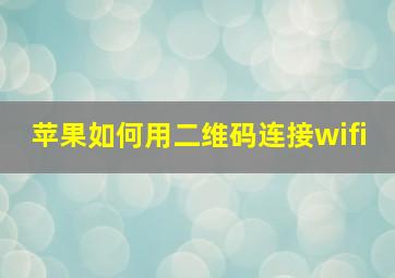 苹果如何用二维码连接wifi