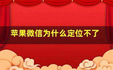 苹果微信为什么定位不了