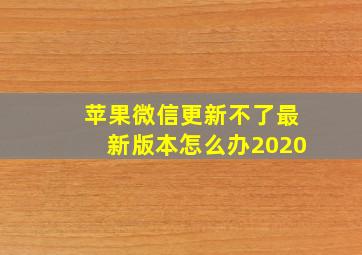 苹果微信更新不了最新版本怎么办2020