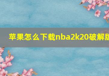 苹果怎么下载nba2k20破解版