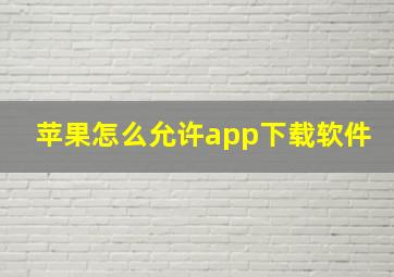 苹果怎么允许app下载软件