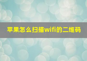 苹果怎么扫描wifi的二维码