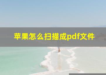 苹果怎么扫描成pdf文件