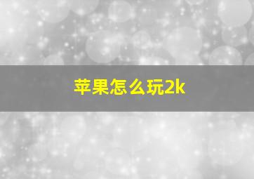 苹果怎么玩2k